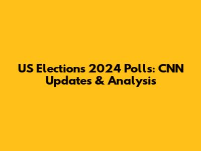 US Elections 2024 Polls: CNN Updates & Analysis