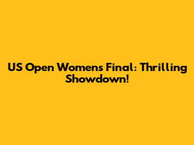 US Open Women's Final: Thrilling Showdown!