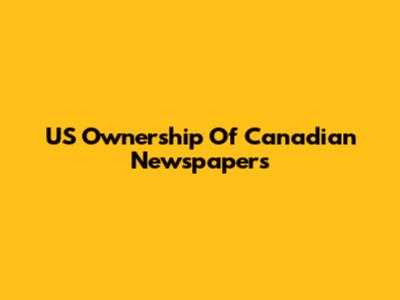 US Ownership Of Canadian Newspapers