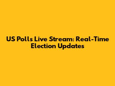 US Polls Live Stream: Real-Time Election Updates