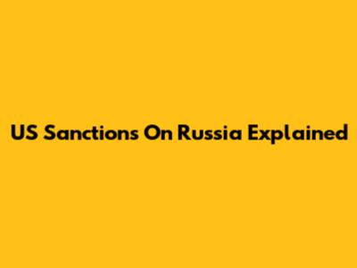 US Sanctions On Russia Explained