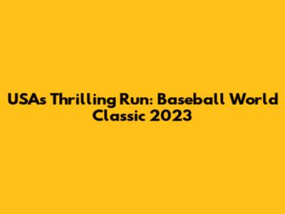 USA's Thrilling Run: Baseball World Classic 2023