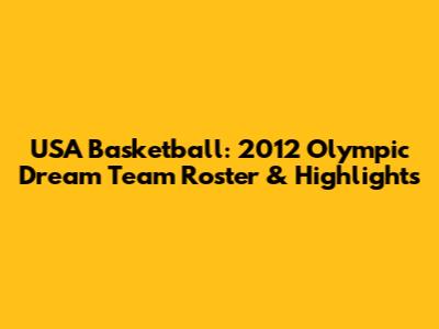 USA Basketball: 2012 Olympic Dream Team Roster & Highlights
