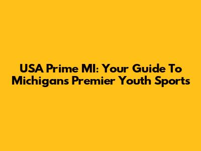 USA Prime MI: Your Guide To Michigan's Premier Youth Sports