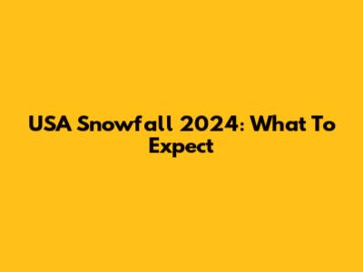 USA Snowfall 2024: What To Expect