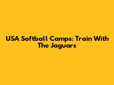 USA Softball Camps: Train With The Jaguars