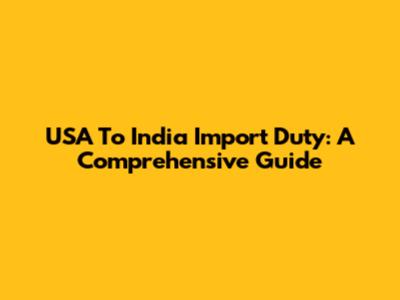 USA To India Import Duty: A Comprehensive Guide