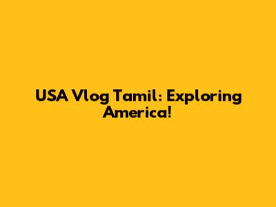 USA Vlog Tamil: Exploring America!