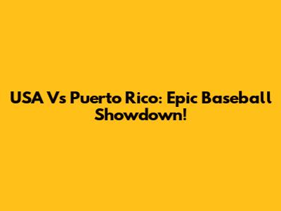 USA Vs Puerto Rico: Epic Baseball Showdown!