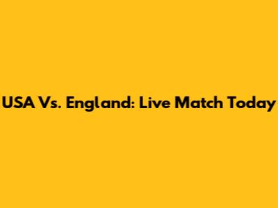 USA Vs. England: Live Match Today