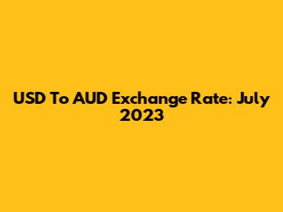USD To AUD Exchange Rate: July 2023