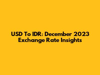 USD To IDR: December 2023 Exchange Rate Insights