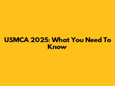 USMCA 2025: What You Need To Know