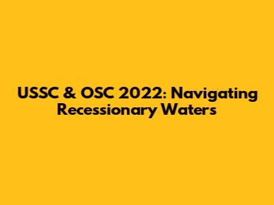 USSC & OSC 2022: Navigating Recessionary Waters