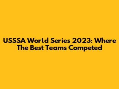 USSSA World Series 2023: Where The Best Teams Competed