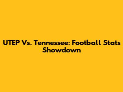 UTEP Vs. Tennessee: Football Stats Showdown