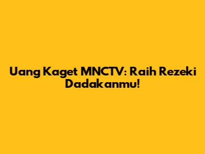 Uang Kaget MNCTV: Raih Rezeki Dadakanmu!
