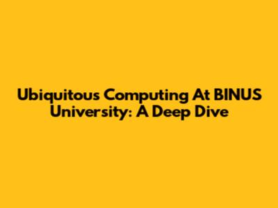 Ubiquitous Computing At BINUS University: A Deep Dive
