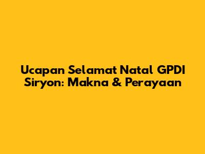 Ucapan Selamat Natal GPDI Siryon: Makna & Perayaan