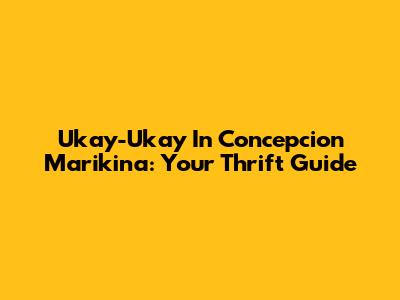 Ukay-Ukay In Concepcion Marikina: Your Thrift Guide