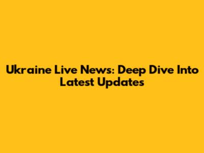 Ukraine Live News: Deep Dive Into Latest Updates