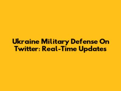 Ukraine Military Defense On Twitter: Real-Time Updates