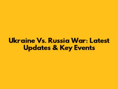 Ukraine Vs. Russia War: Latest Updates & Key Events