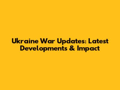 Ukraine War Updates: Latest Developments & Impact