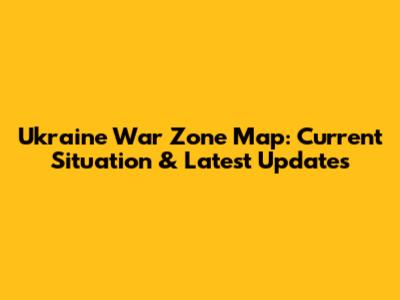 Ukraine War Zone Map: Current Situation & Latest Updates