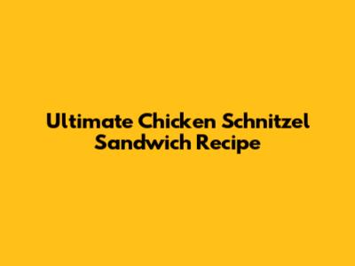 Ultimate Chicken Schnitzel Sandwich Recipe