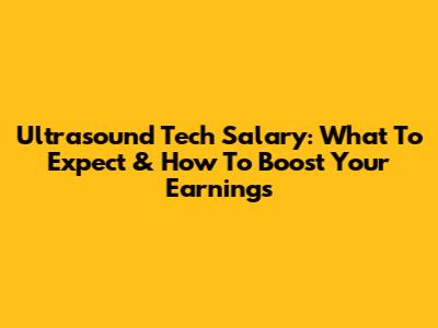 Ultrasound Tech Salary: What To Expect & How To Boost Your Earnings