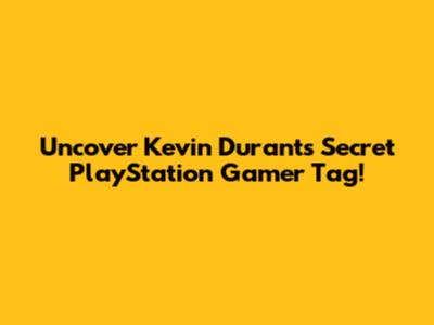 Uncover Kevin Durant's Secret PlayStation Gamer Tag!