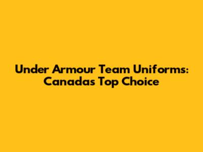 Under Armour Team Uniforms: Canada's Top Choice