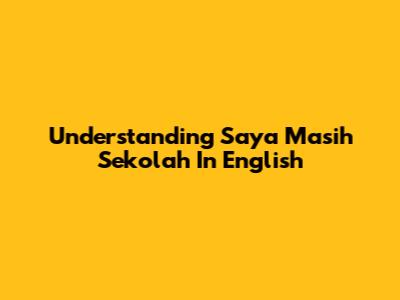 Understanding 'Saya Masih Sekolah' In English