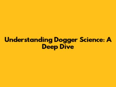 Understanding Dogger Science: A Deep Dive