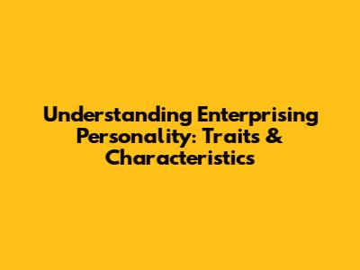 Understanding Enterprising Personality: Traits & Characteristics