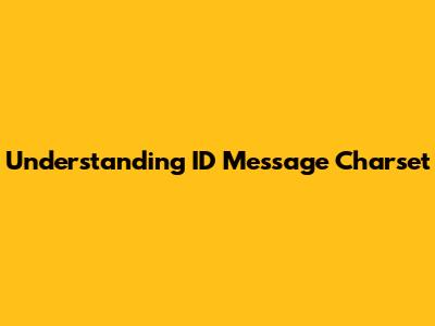 Understanding ID Message Charset