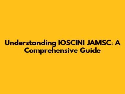 Understanding IOSCINI JAMSC: A Comprehensive Guide