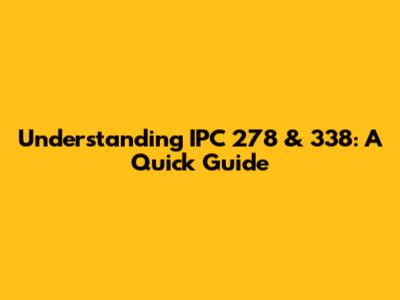 Understanding IPC 278 & 338: A Quick Guide