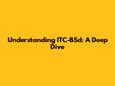 Understanding ITC-BSd: A Deep Dive