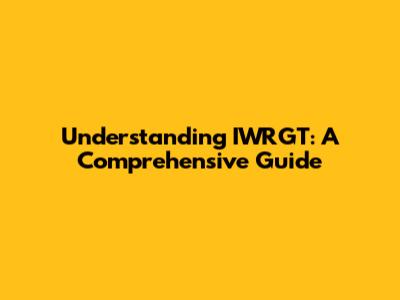 Understanding IWRGT: A Comprehensive Guide