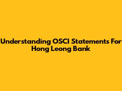 Understanding OSCI Statements For Hong Leong Bank