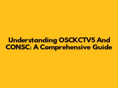Understanding OSCKCTV5 And CONSC: A Comprehensive Guide
