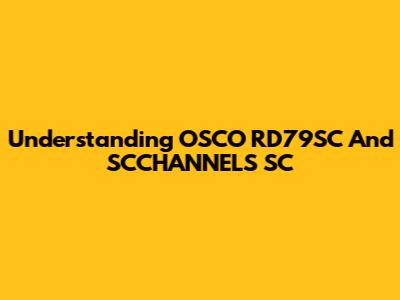 Understanding OSCO RD79SC And SCCHANNELS SC