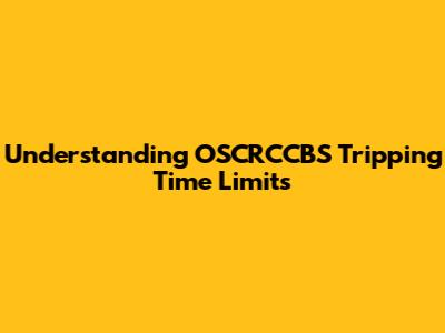 Understanding OSCRCCBS Tripping Time Limits