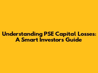 Understanding PSE Capital Losses: A Smart Investor's Guide