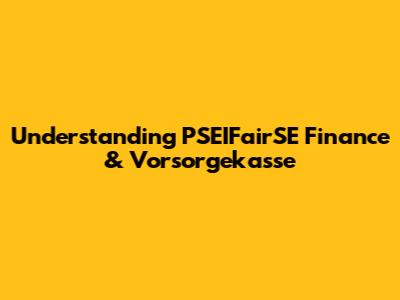 Understanding PSEIFairSE Finance & Vorsorgekasse