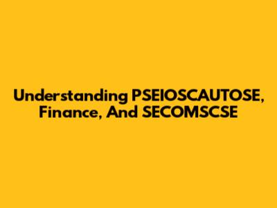 Understanding PSEIOSCAUTOSE, Finance, And SECOMSCSE