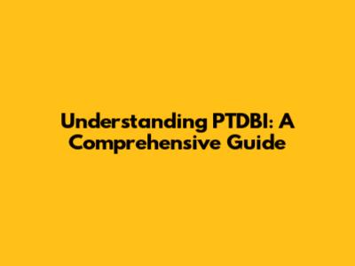 Understanding PTDBI: A Comprehensive Guide