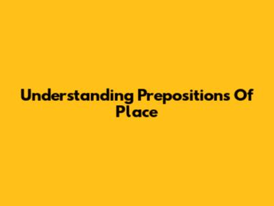 Understanding Prepositions Of Place